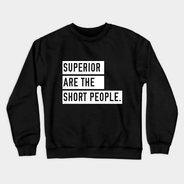 Superior are the Short People Crewneck Sweatshirt by giovanniiiii